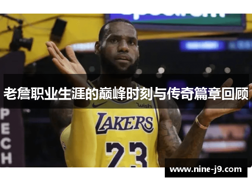 老詹职业生涯的巅峰时刻与传奇篇章回顾