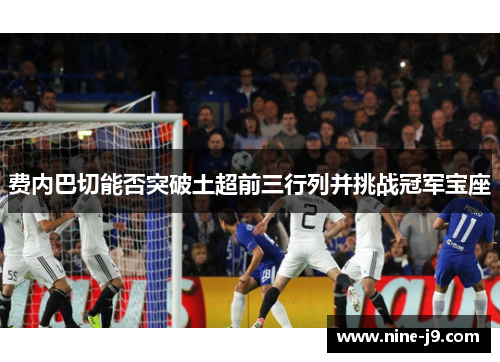 费内巴切能否突破土超前三行列并挑战冠军宝座