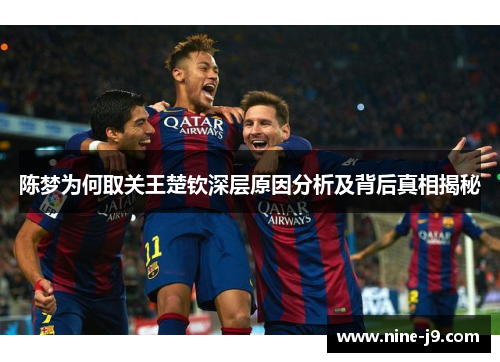 陈梦为何取关王楚钦深层原因分析及背后真相揭秘